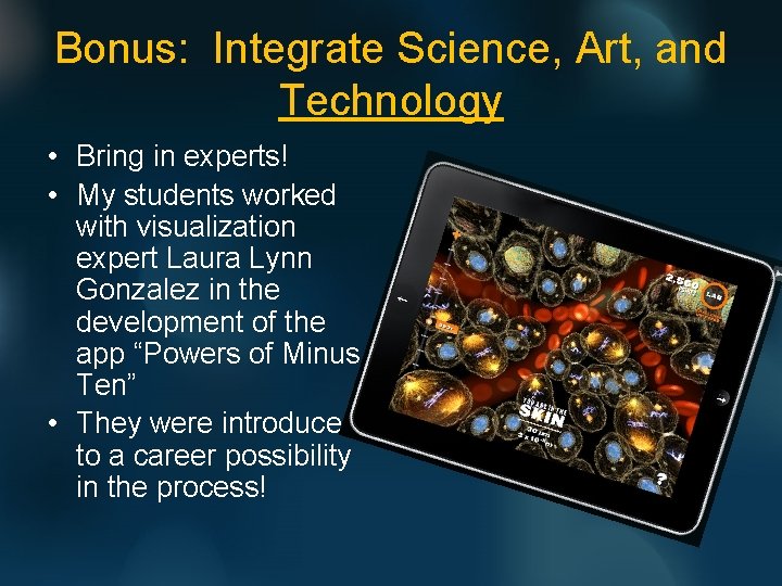 Bonus: Integrate Science, Art, and Technology • Bring in experts! • My students worked