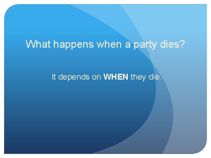 What happens when a party dies? It depends on WHEN they die. 