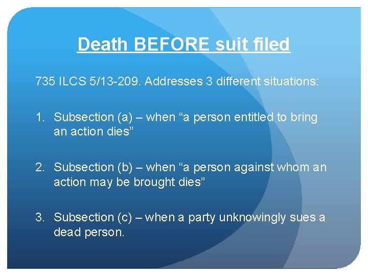 Death BEFORE suit filed 735 ILCS 5/13 -209. Addresses 3 different situations: 1. Subsection