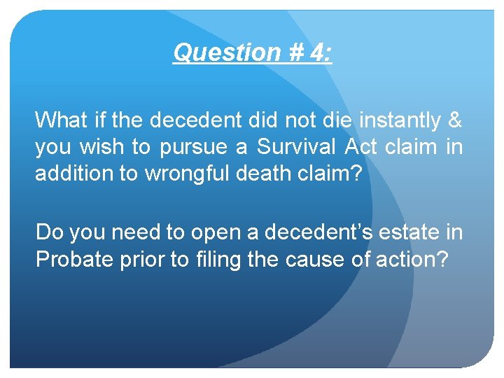 Question # 4: What if the decedent did not die instantly & you wish