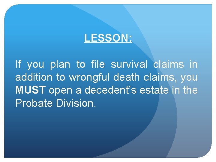 LESSON: If you plan to file survival claims in addition to wrongful death claims,