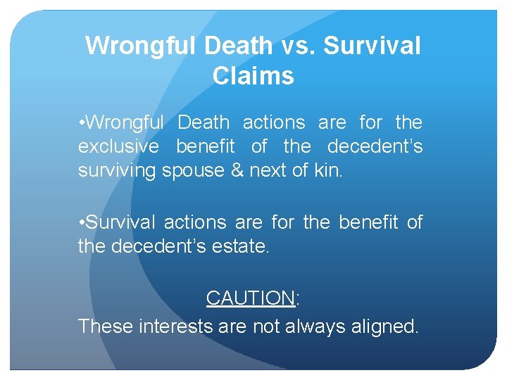 Wrongful Death vs. Survival Claims • Wrongful Death actions are for the exclusive benefit