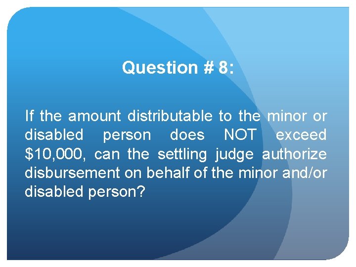 Question # 8: If the amount distributable to the minor or disabled person does