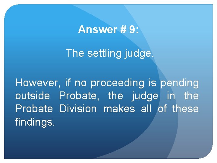 Answer # 9: The settling judge. However, if no proceeding is pending outside Probate,