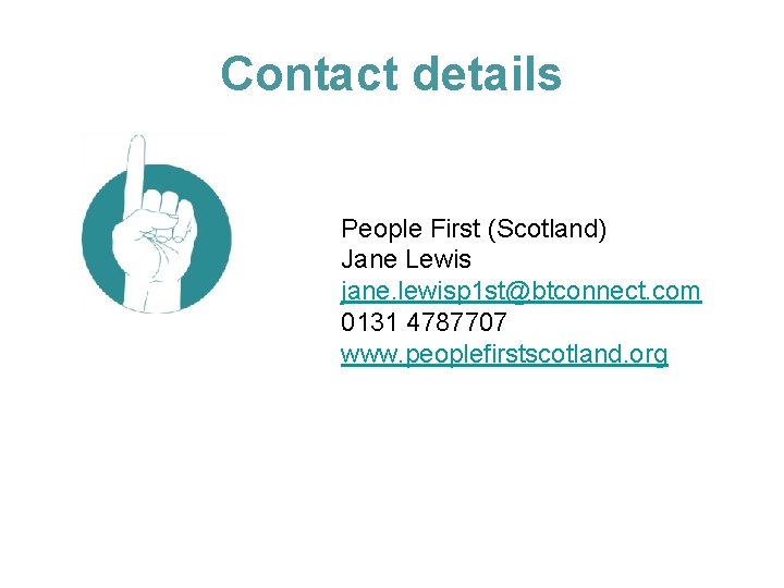 Contact details People First (Scotland) Jane Lewis jane. lewisp 1 st@btconnect. com 0131 4787707