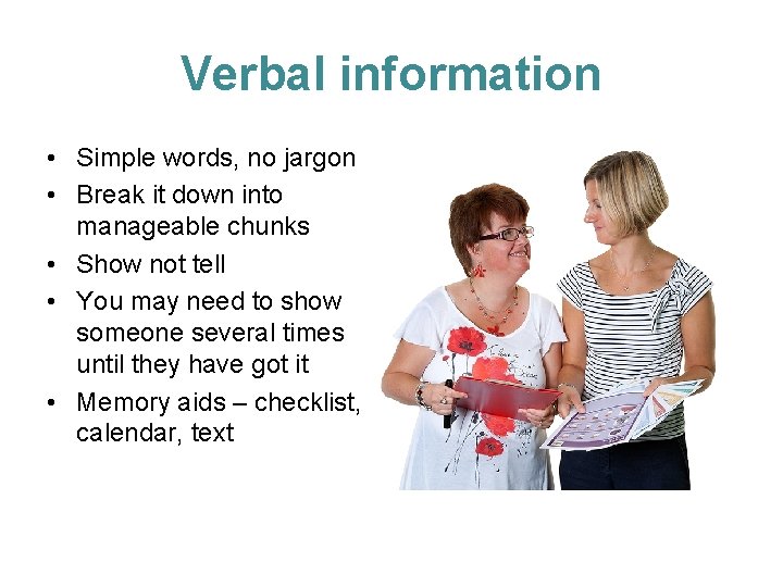 Verbal information • Simple words, no jargon • Break it down into manageable chunks