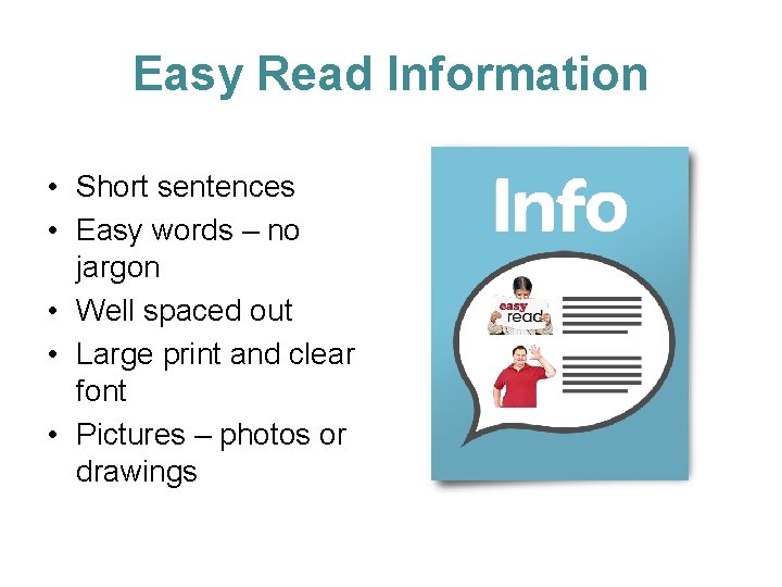 Easy Read Information • Short sentences • Easy words – no jargon • Well