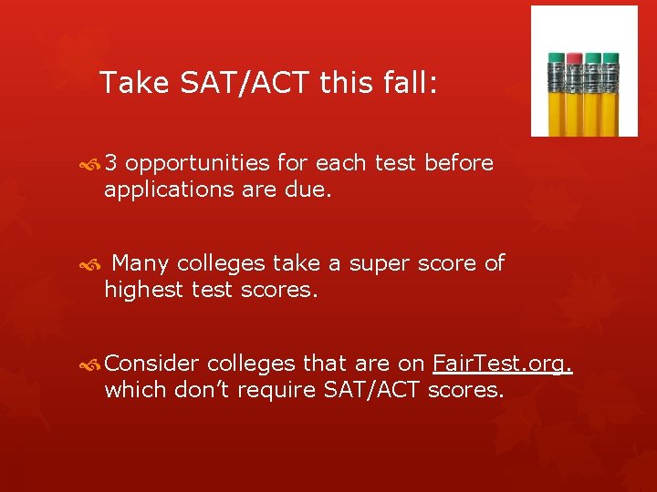  Take SAT/ACT this fall: 3 opportunities for each test before applications are due.