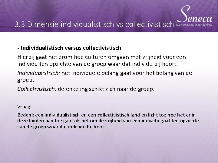 3. 3 Dimensie individualistisch vs collectivistisch - Individualistisch versus collectivistisch Hierbij gaat het erom