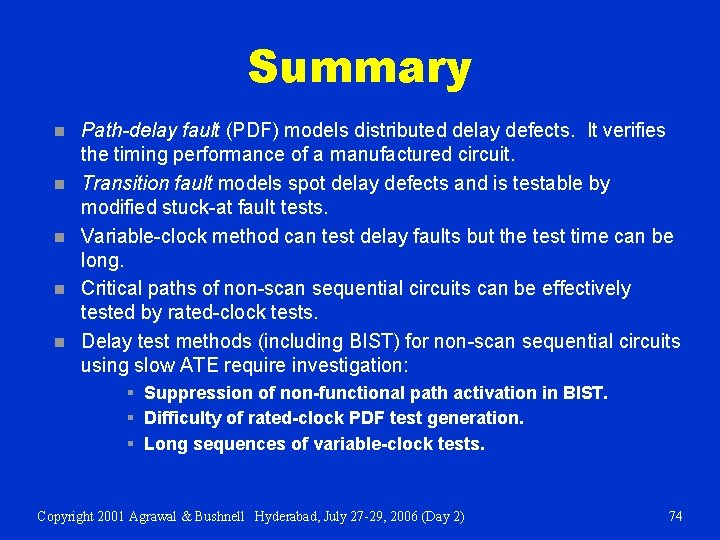 Summary n n n Path-delay fault (PDF) models distributed delay defects. It verifies the