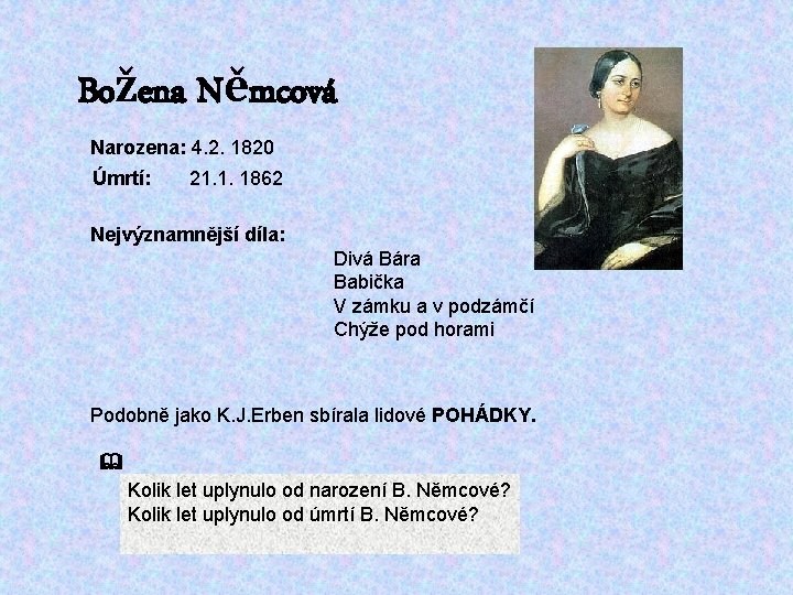 Božena Němcová Narozena: 4. 2. 1820 Úmrtí: 21. 1. 1862 Nejvýznamnější díla: Divá Bára