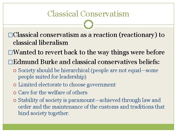 Classical Conservatism �Classical conservatism as a reaction (reactionary) to classical liberalism �Wanted to revert Classical Conservatism �Classical conservatism as a reaction (reactionary) to classical liberalism �Wanted to revert