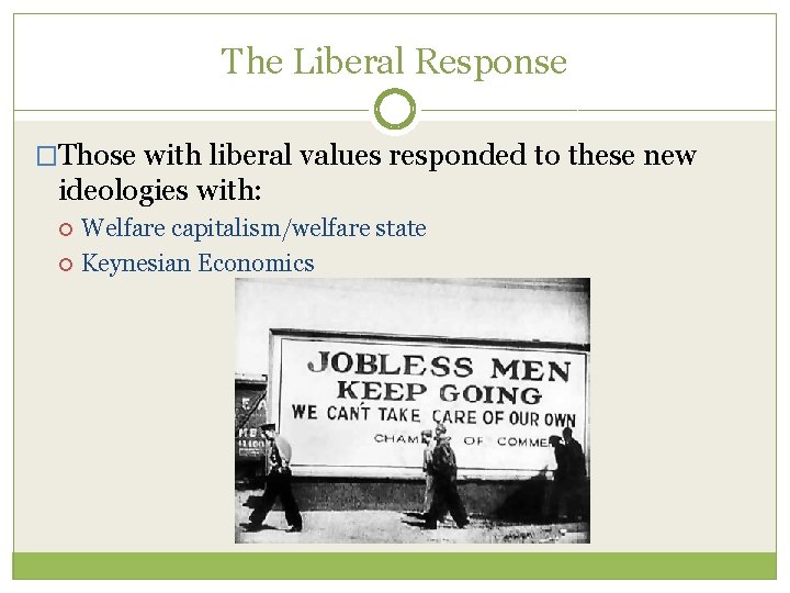 The Liberal Response �Those with liberal values responded to these new ideologies with: Welfare The Liberal Response �Those with liberal values responded to these new ideologies with: Welfare