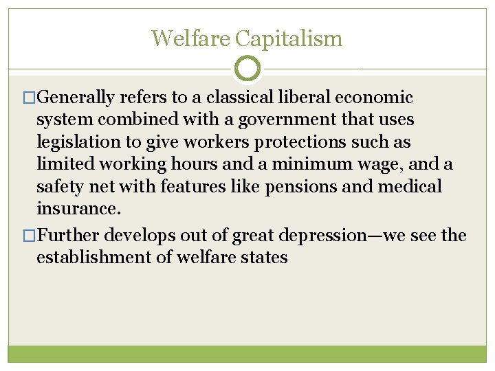 Welfare Capitalism �Generally refers to a classical liberal economic system combined with a government Welfare Capitalism �Generally refers to a classical liberal economic system combined with a government