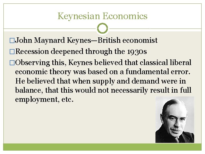 Keynesian Economics �John Maynard Keynes—British economist �Recession deepened through the 1930 s �Observing this, Keynesian Economics �John Maynard Keynes—British economist �Recession deepened through the 1930 s �Observing this,