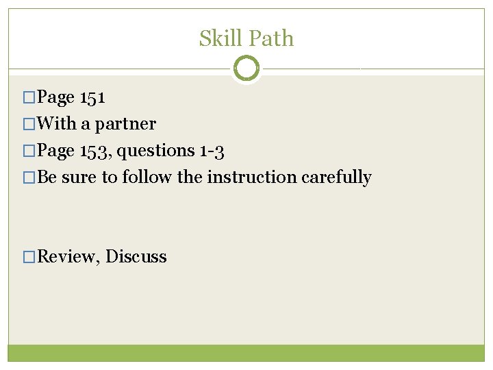 Skill Path �Page 151 �With a partner �Page 153, questions 1 -3 �Be sure Skill Path �Page 151 �With a partner �Page 153, questions 1 -3 �Be sure