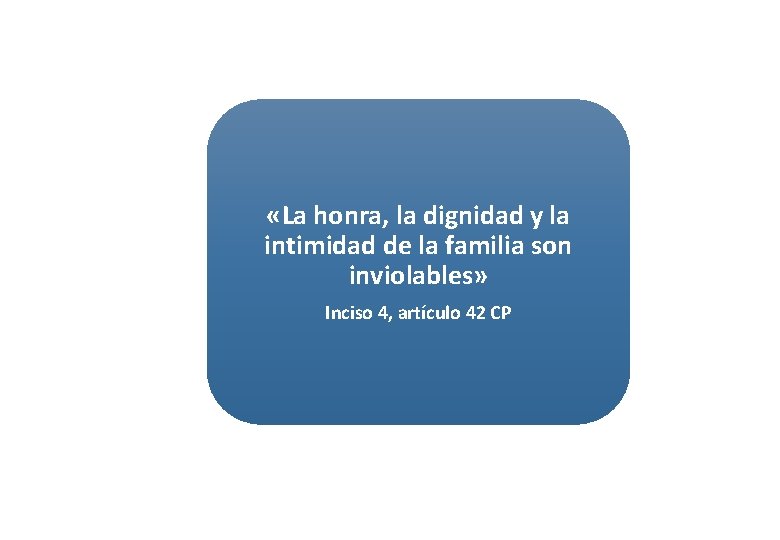  «La honra, la dignidad y la intimidad de la familia son inviolables» Inciso