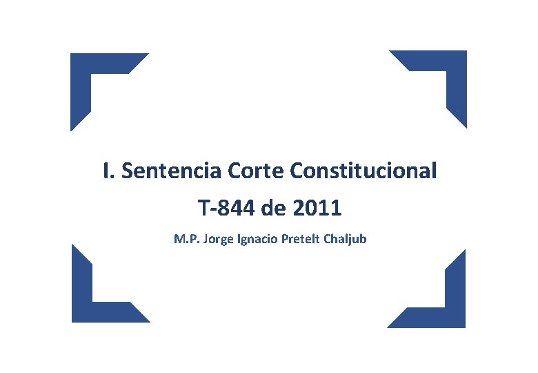 I. Sentencia Corte Constitucional T-844 de 2011 M. P. Jorge Ignacio Pretelt Chaljub 