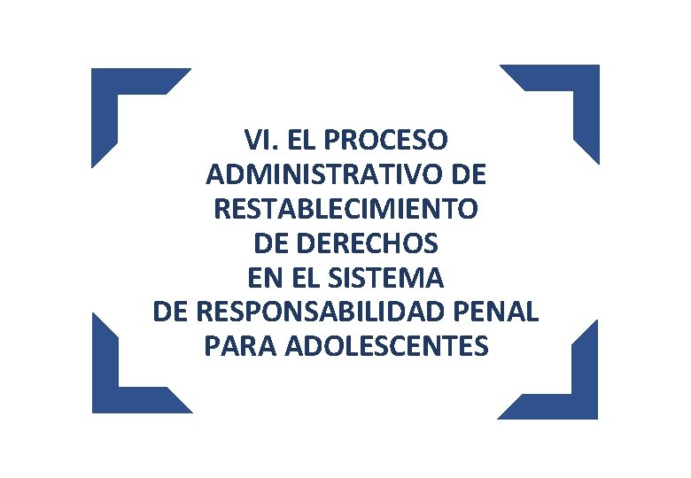 VI. EL PROCESO ADMINISTRATIVO DE RESTABLECIMIENTO DE DERECHOS EN EL SISTEMA DE RESPONSABILIDAD PENAL