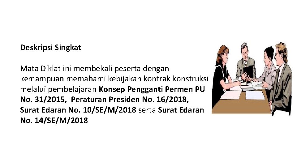 Deskripsi Singkat Mata Diklat ini membekali peserta dengan kemampuan memahami kebijakan kontrak konstruksi melalui