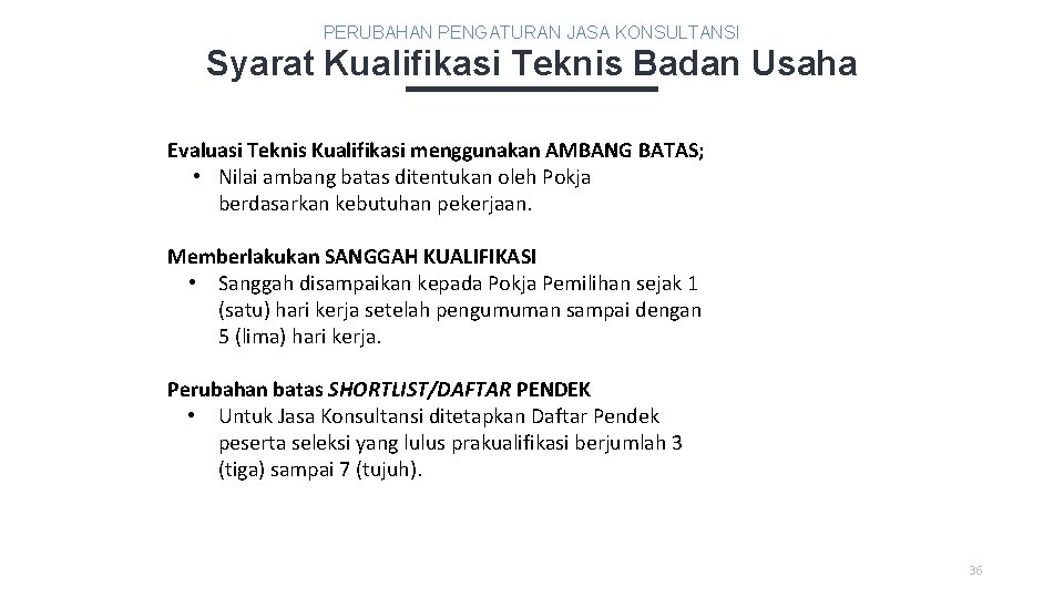 PERUBAHAN PENGATURAN JASA KONSULTANSI Syarat Kualifikasi Teknis Badan Usaha Evaluasi Teknis Kualifikasi menggunakan AMBANG