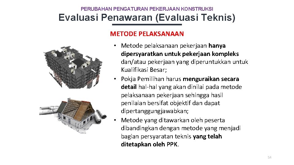 PERUBAHAN PENGATURAN PEKERJAAN KONSTRUKSI Evaluasi Penawaran (Evaluasi Teknis) METODE PELAKSANAAN • Metode pelaksanaan pekerjaan