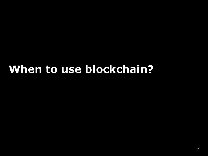 When to use blockchain? 10 