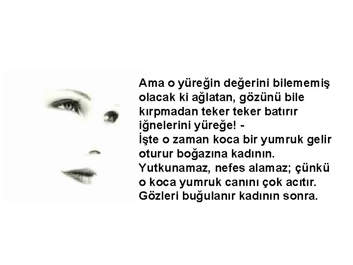 Ama o yüreğin değerini bilememiş olacak ki ağlatan, gözünü bile kırpmadan teker batırır iğnelerini