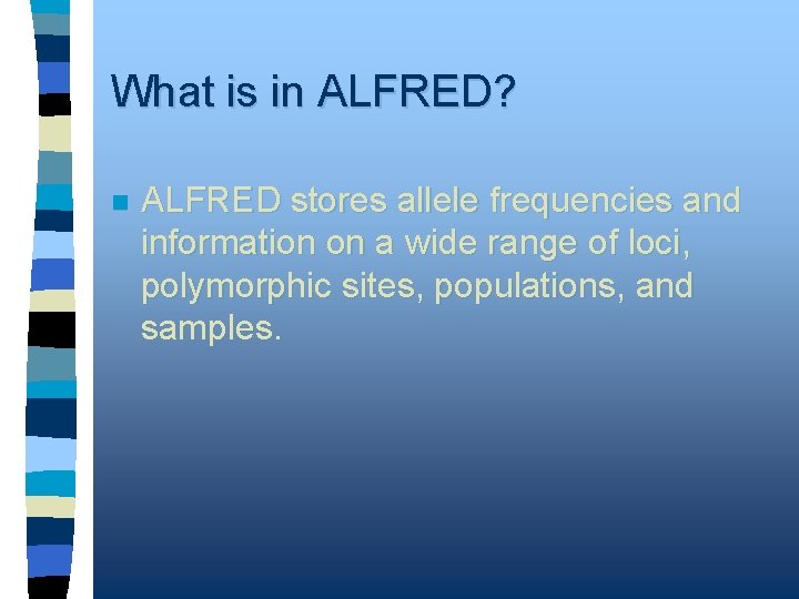 What is in ALFRED? n ALFRED stores allele frequencies and information on a wide