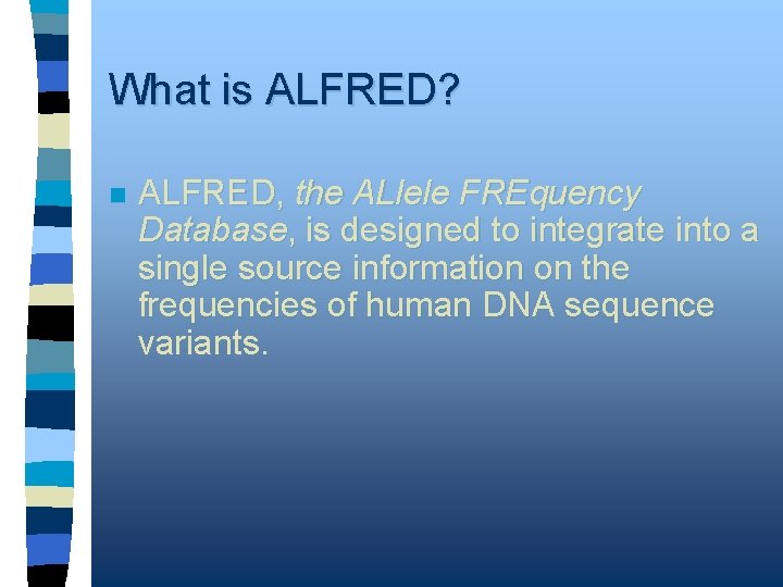 What is ALFRED? n ALFRED, the ALlele FREquency Database, is designed to integrate into
