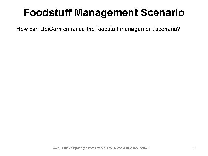 Foodstuff Management Scenario How can Ubi. Com enhance the foodstuff management scenario? Ubiquitous computing: