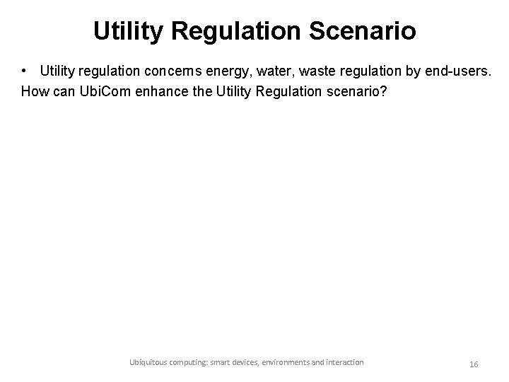 Utility Regulation Scenario • Utility regulation concerns energy, water, waste regulation by end-users. How