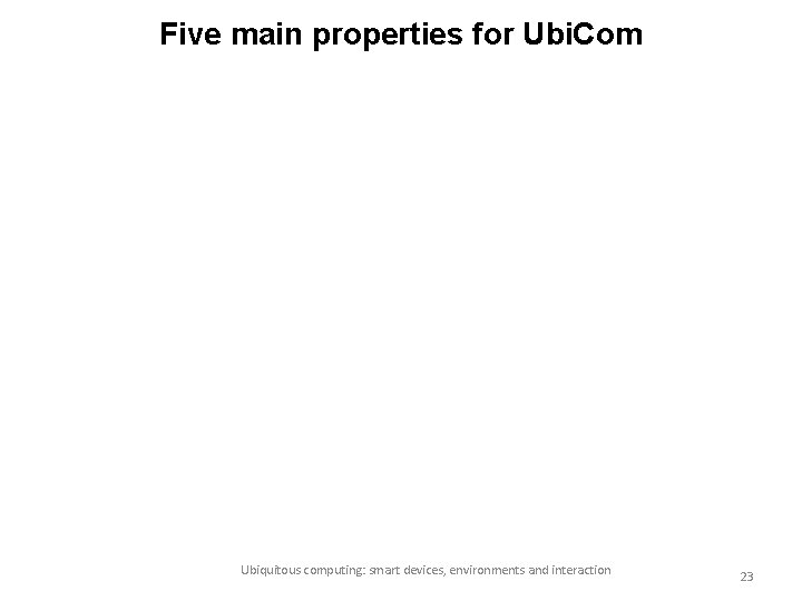 Five main properties for Ubi. Com Ubiquitous computing: smart devices, environments and interaction 23