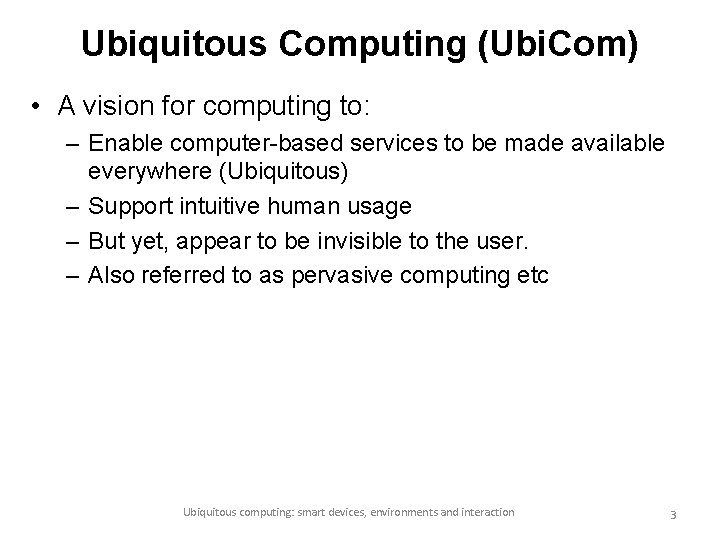Ubiquitous Computing (Ubi. Com) • A vision for computing to: – Enable computer-based services