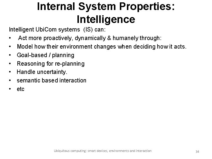 Internal System Properties: Intelligence Intelligent Ubi. Com systems (IS) can: • Act more proactively,