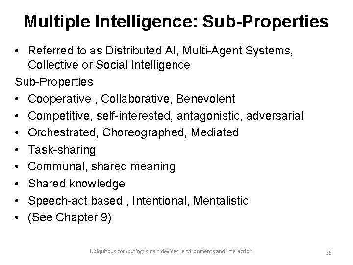 Multiple Intelligence: Sub-Properties • Referred to as Distributed AI, Multi-Agent Systems, Collective or Social