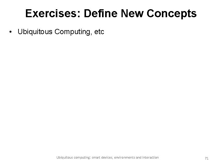 Exercises: Define New Concepts • Ubiquitous Computing, etc Ubiquitous computing: smart devices, environments and