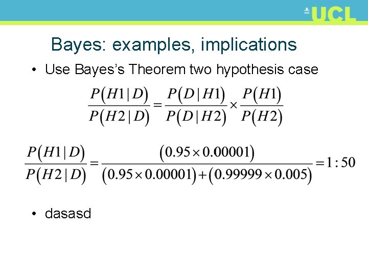 Bayes: examples, implications • Use Bayes’s Theorem two hypothesis case • dasasd 