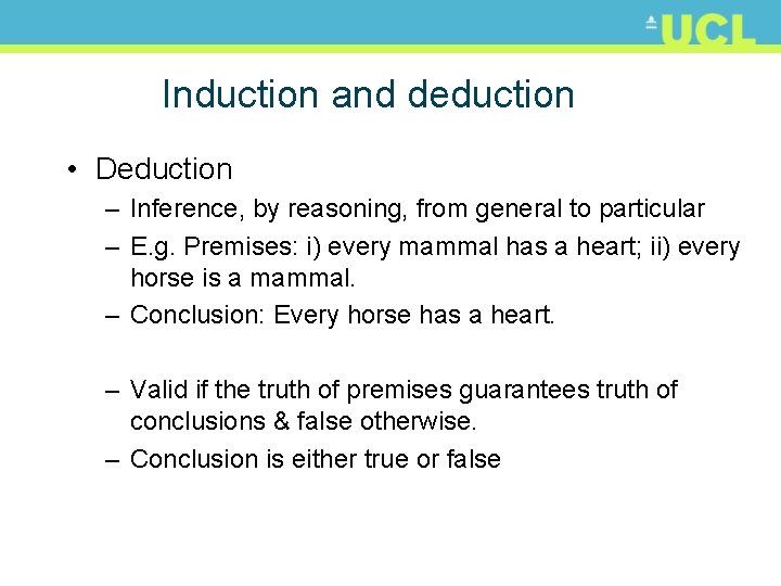 Induction and deduction • Deduction – Inference, by reasoning, from general to particular –