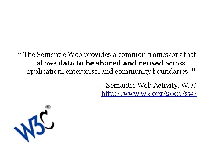 “ The Semantic Web provides a common framework that allows data to be shared