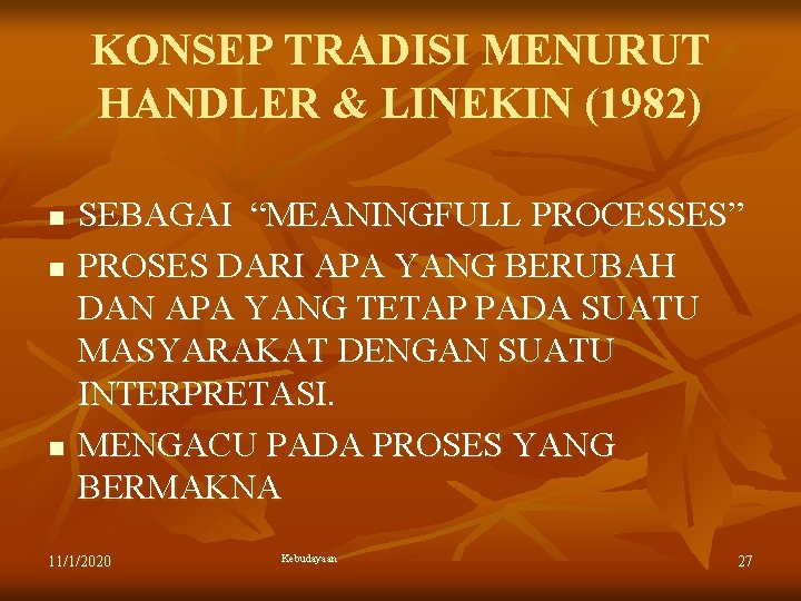 KONSEP TRADISI MENURUT HANDLER & LINEKIN (1982) n n n SEBAGAI “MEANINGFULL PROCESSES” PROSES