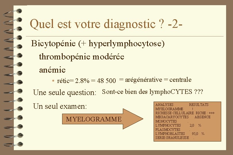 Quel est votre diagnostic ? -2 Bicytopénie (+ hyperlymphocytose) thrombopénie modérée anémie • rétic=