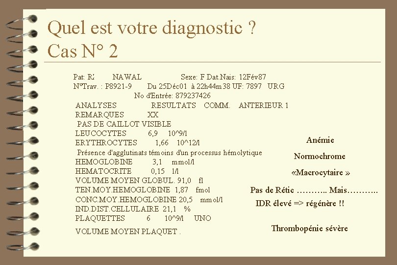 Quel est votre diagnostic ? Cas N° 2 Pat: RZINE NAWAL Sexe: F Dat.