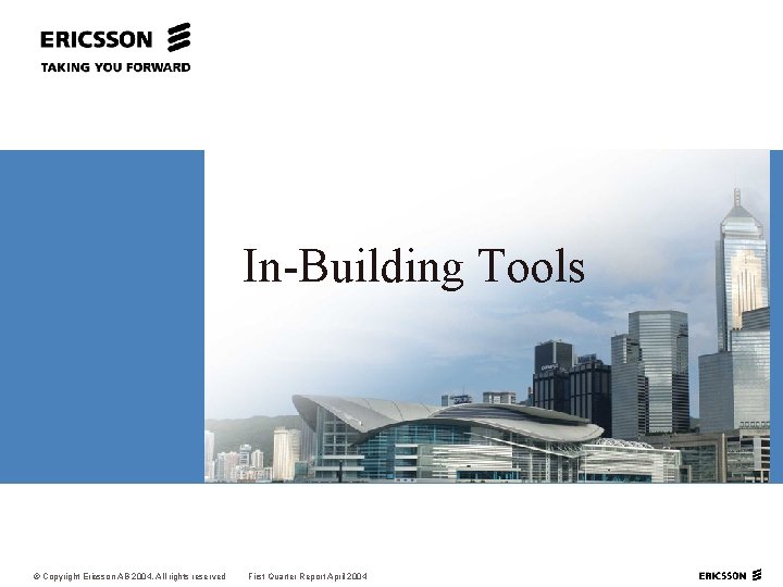 In-Building Tools © Copyright Ericsson AB 2004. All rights reserved First Quarter Report April