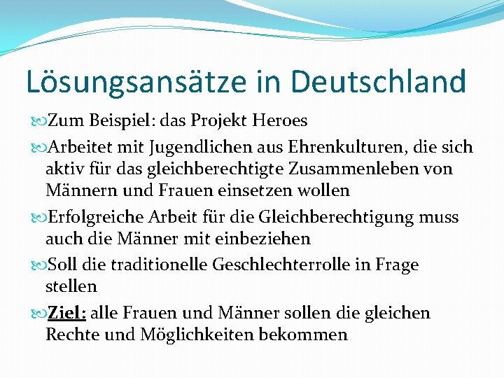 Lösungsansätze in Deutschland Zum Beispiel: das Projekt Heroes Arbeitet mit Jugendlichen aus Ehrenkulturen, die