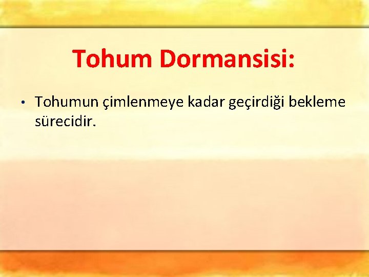 Tohum Dormansisi: • Tohumun çimlenmeye kadar geçirdiği bekleme sürecidir. 