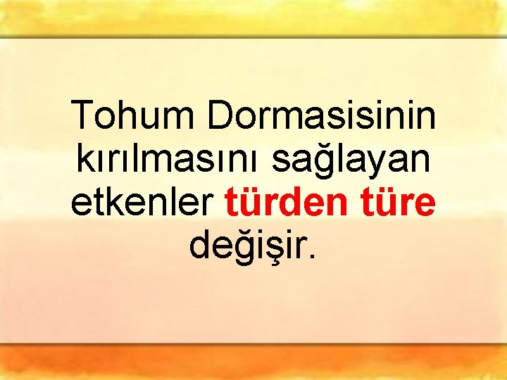 Tohum Dormasisinin kırılmasını sağlayan etkenler türden türe değişir. Tohum Dormasisinin kırılmasını sağlayan etkenler türden türe değişir.