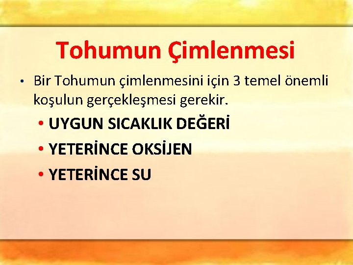 Tohumun Çimlenmesi • Bir Tohumun çimlenmesini için 3 temel önemli koşulun gerçekleşmesi gerekir. • Tohumun Çimlenmesi • Bir Tohumun çimlenmesini için 3 temel önemli koşulun gerçekleşmesi gerekir. •
