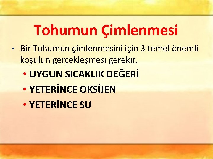 Tohumun Çimlenmesi • Bir Tohumun çimlenmesini için 3 temel önemli koşulun gerçekleşmesi gerekir. •