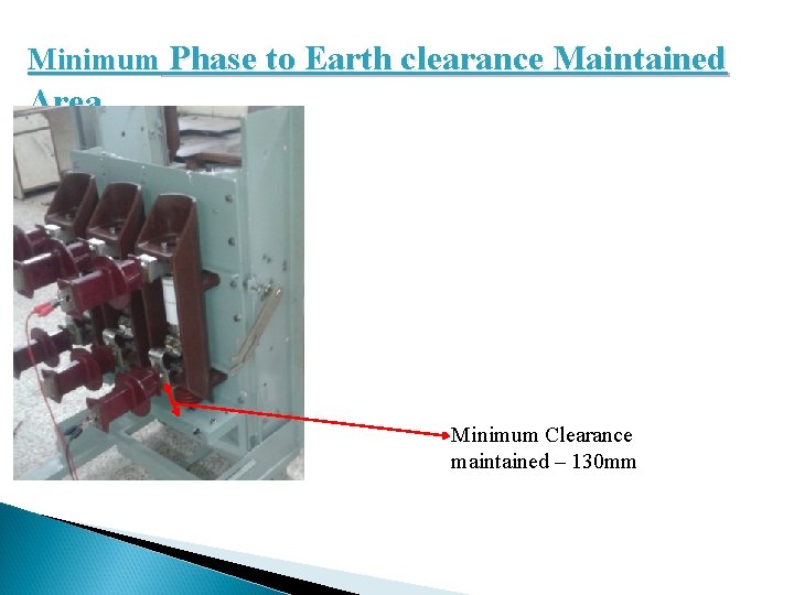 Minimum Phase to Earth clearance Maintained Area Minimum Clearance maintained – 130 mm 